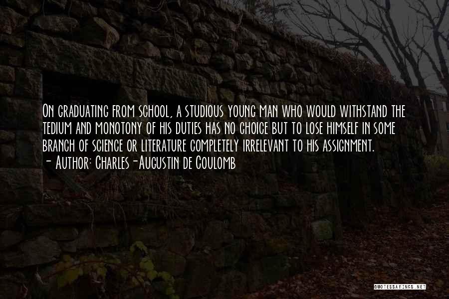 Charles-Augustin De Coulomb Quotes: On Graduating From School, A Studious Young Man Who Would Withstand The Tedium And Monotony Of His Duties Has No