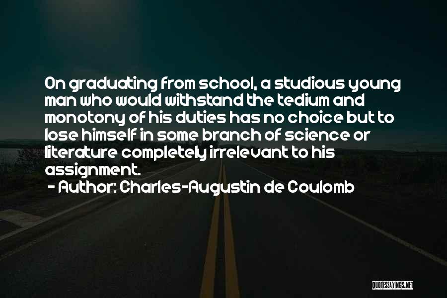 Charles-Augustin De Coulomb Quotes: On Graduating From School, A Studious Young Man Who Would Withstand The Tedium And Monotony Of His Duties Has No