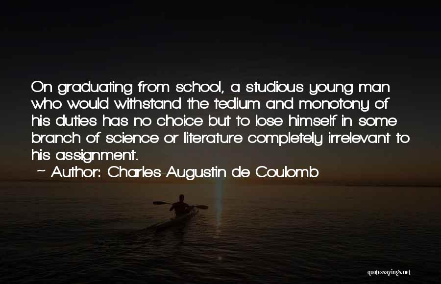 Charles-Augustin De Coulomb Quotes: On Graduating From School, A Studious Young Man Who Would Withstand The Tedium And Monotony Of His Duties Has No