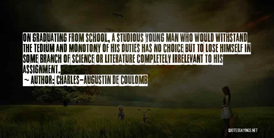 Charles-Augustin De Coulomb Quotes: On Graduating From School, A Studious Young Man Who Would Withstand The Tedium And Monotony Of His Duties Has No