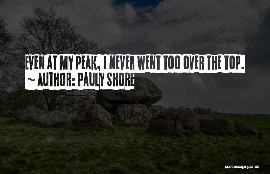 Pauly Shore Quotes: Even At My Peak, I Never Went Too Over The Top.