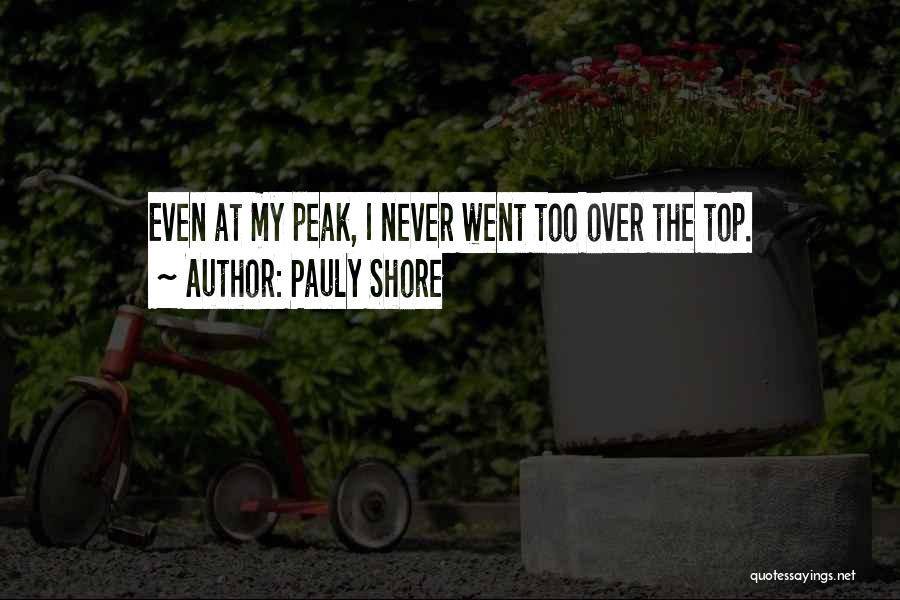 Pauly Shore Quotes: Even At My Peak, I Never Went Too Over The Top.