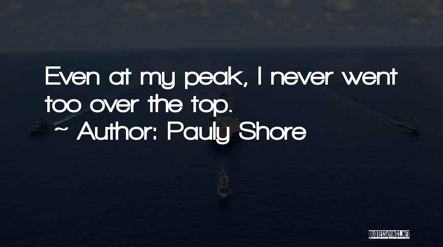 Pauly Shore Quotes: Even At My Peak, I Never Went Too Over The Top.