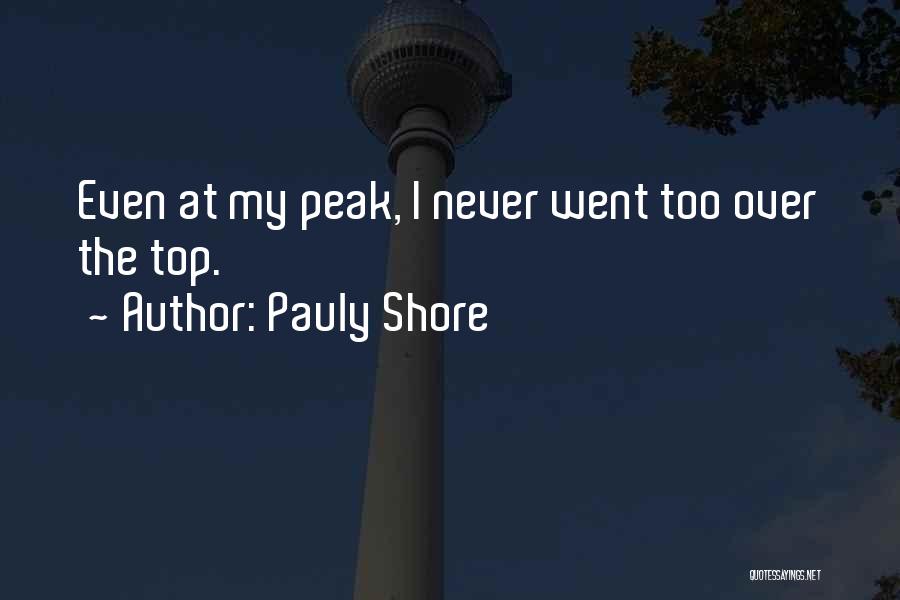 Pauly Shore Quotes: Even At My Peak, I Never Went Too Over The Top.