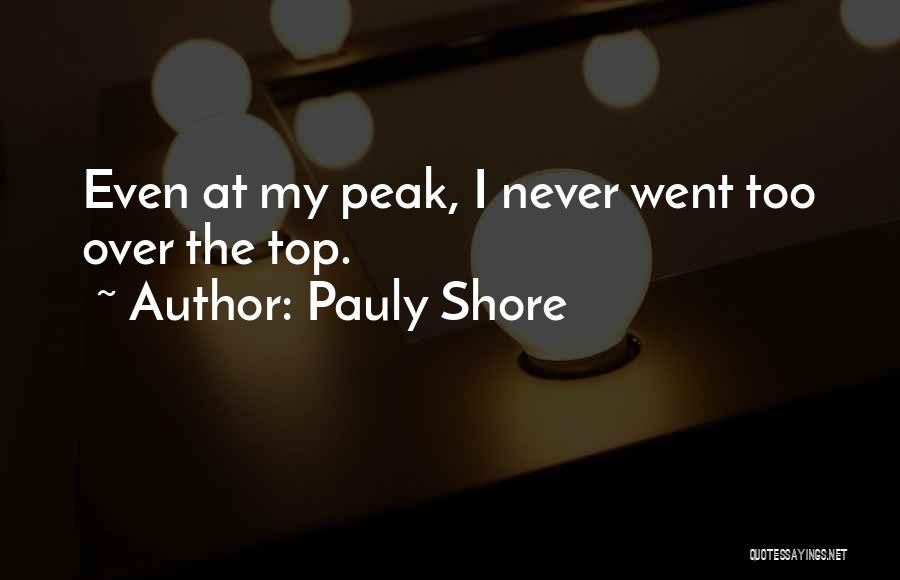 Pauly Shore Quotes: Even At My Peak, I Never Went Too Over The Top.