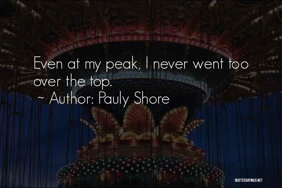 Pauly Shore Quotes: Even At My Peak, I Never Went Too Over The Top.