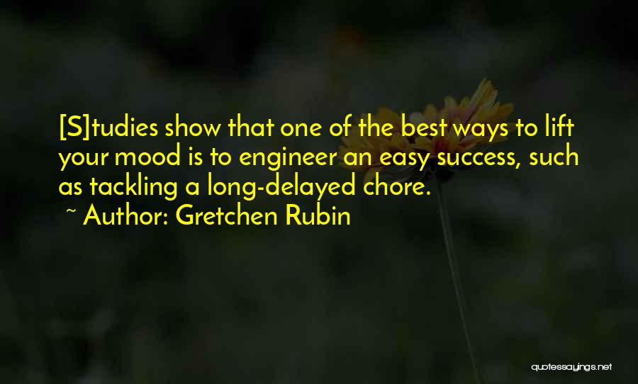 Gretchen Rubin Quotes: [s]tudies Show That One Of The Best Ways To Lift Your Mood Is To Engineer An Easy Success, Such As