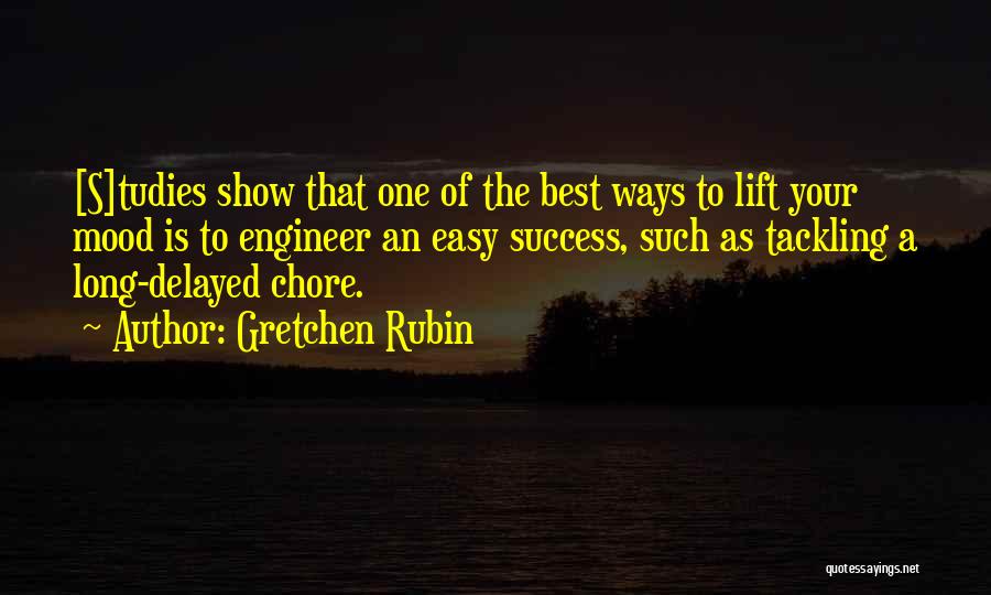 Gretchen Rubin Quotes: [s]tudies Show That One Of The Best Ways To Lift Your Mood Is To Engineer An Easy Success, Such As