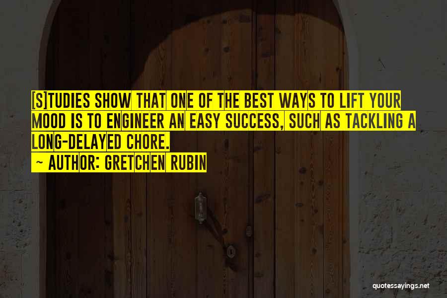 Gretchen Rubin Quotes: [s]tudies Show That One Of The Best Ways To Lift Your Mood Is To Engineer An Easy Success, Such As