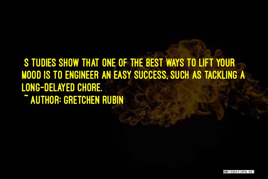 Gretchen Rubin Quotes: [s]tudies Show That One Of The Best Ways To Lift Your Mood Is To Engineer An Easy Success, Such As