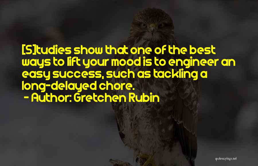 Gretchen Rubin Quotes: [s]tudies Show That One Of The Best Ways To Lift Your Mood Is To Engineer An Easy Success, Such As