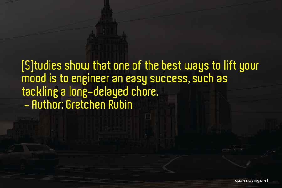Gretchen Rubin Quotes: [s]tudies Show That One Of The Best Ways To Lift Your Mood Is To Engineer An Easy Success, Such As