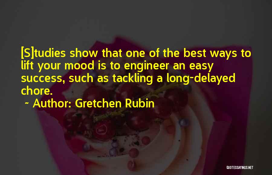 Gretchen Rubin Quotes: [s]tudies Show That One Of The Best Ways To Lift Your Mood Is To Engineer An Easy Success, Such As