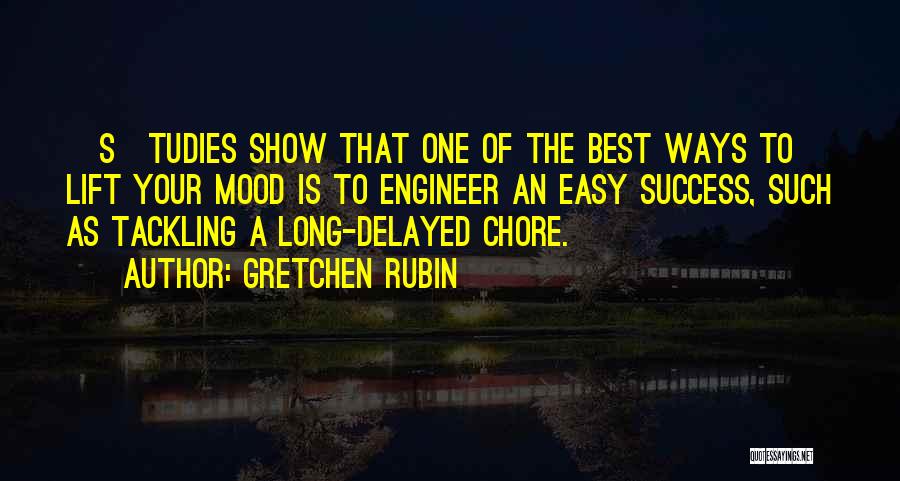 Gretchen Rubin Quotes: [s]tudies Show That One Of The Best Ways To Lift Your Mood Is To Engineer An Easy Success, Such As