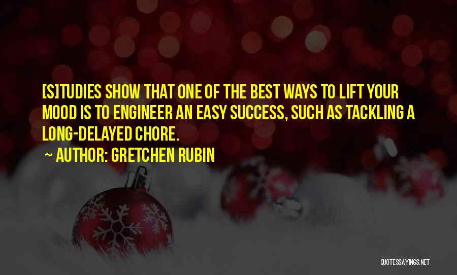 Gretchen Rubin Quotes: [s]tudies Show That One Of The Best Ways To Lift Your Mood Is To Engineer An Easy Success, Such As