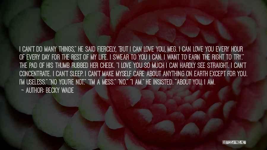 Becky Wade Quotes: I Can't Do Many Things, He Said Fiercely, But I Can Love You, Meg. I Can Love You Every Hour