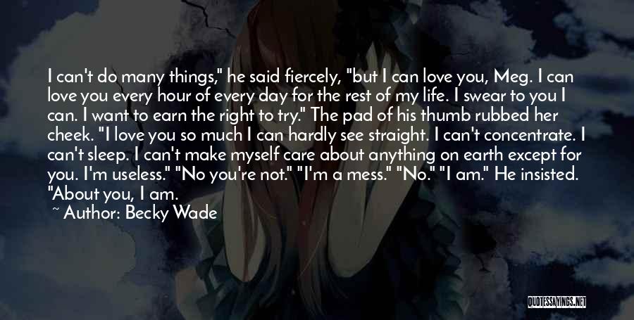 Becky Wade Quotes: I Can't Do Many Things, He Said Fiercely, But I Can Love You, Meg. I Can Love You Every Hour