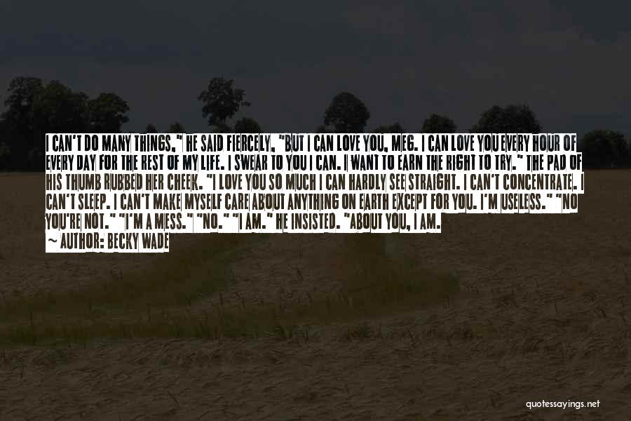 Becky Wade Quotes: I Can't Do Many Things, He Said Fiercely, But I Can Love You, Meg. I Can Love You Every Hour