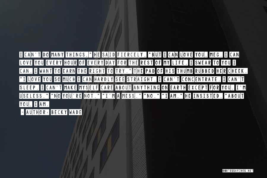 Becky Wade Quotes: I Can't Do Many Things, He Said Fiercely, But I Can Love You, Meg. I Can Love You Every Hour