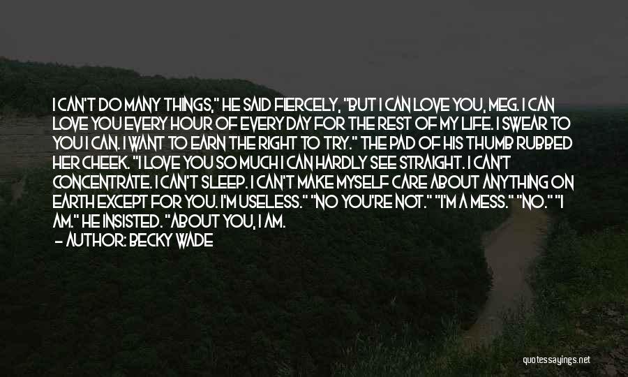 Becky Wade Quotes: I Can't Do Many Things, He Said Fiercely, But I Can Love You, Meg. I Can Love You Every Hour