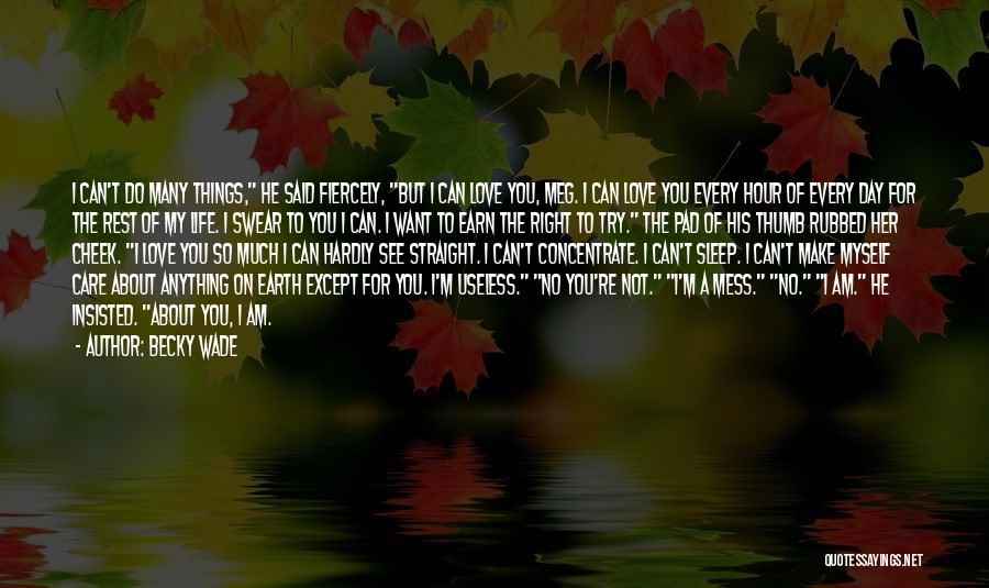 Becky Wade Quotes: I Can't Do Many Things, He Said Fiercely, But I Can Love You, Meg. I Can Love You Every Hour