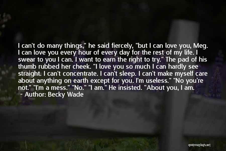 Becky Wade Quotes: I Can't Do Many Things, He Said Fiercely, But I Can Love You, Meg. I Can Love You Every Hour