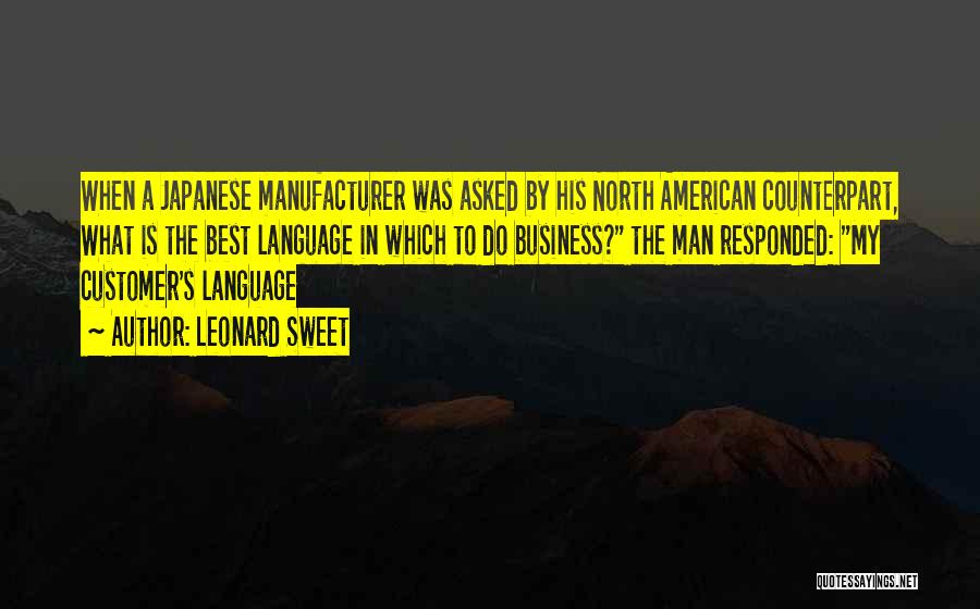 Leonard Sweet Quotes: When A Japanese Manufacturer Was Asked By His North American Counterpart, What Is The Best Language In Which To Do