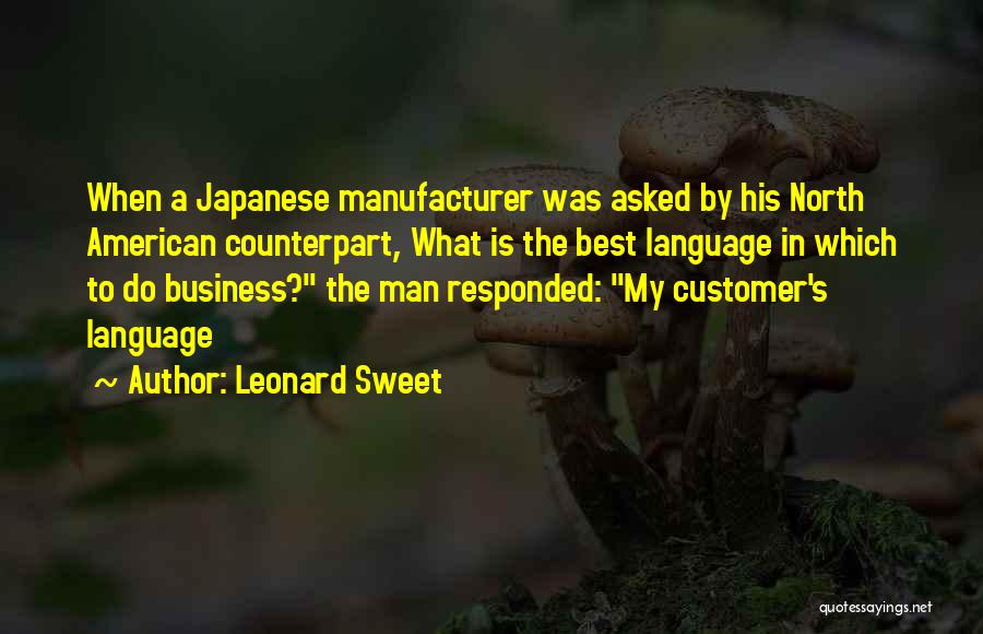 Leonard Sweet Quotes: When A Japanese Manufacturer Was Asked By His North American Counterpart, What Is The Best Language In Which To Do