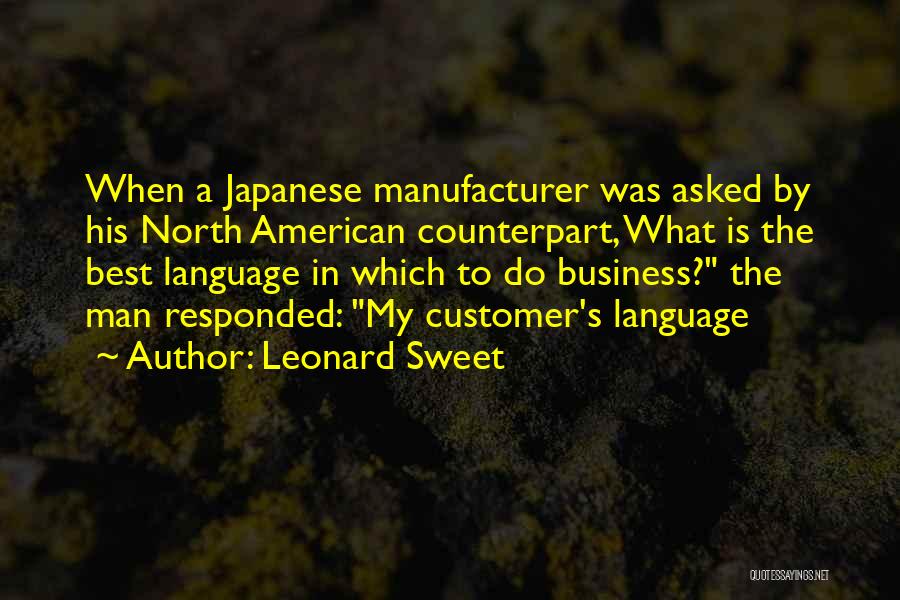 Leonard Sweet Quotes: When A Japanese Manufacturer Was Asked By His North American Counterpart, What Is The Best Language In Which To Do