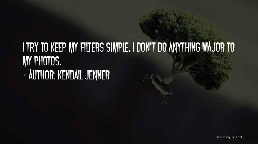 Kendall Jenner Quotes: I Try To Keep My Filters Simple. I Don't Do Anything Major To My Photos.