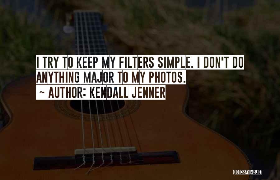 Kendall Jenner Quotes: I Try To Keep My Filters Simple. I Don't Do Anything Major To My Photos.