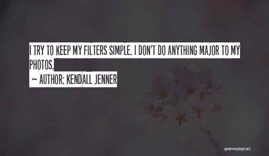 Kendall Jenner Quotes: I Try To Keep My Filters Simple. I Don't Do Anything Major To My Photos.