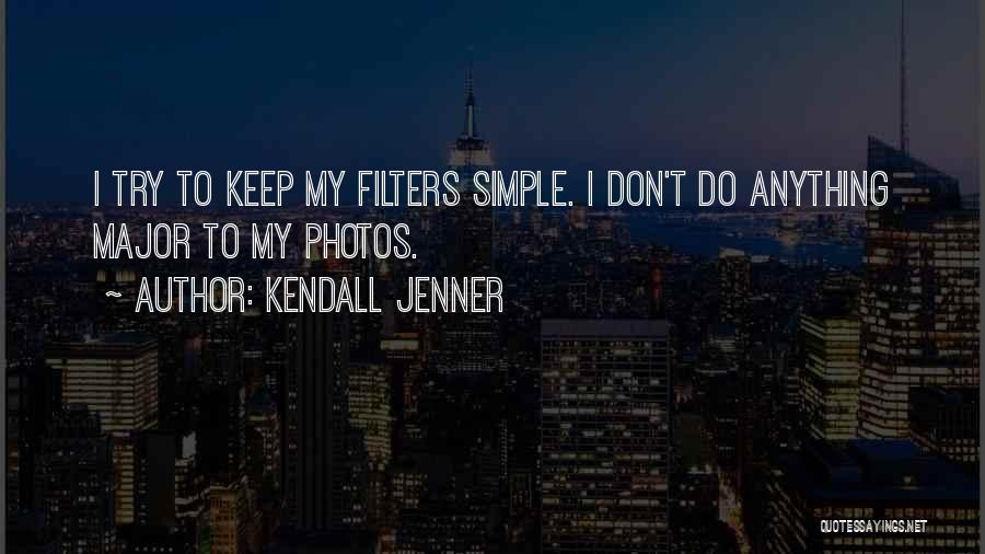 Kendall Jenner Quotes: I Try To Keep My Filters Simple. I Don't Do Anything Major To My Photos.