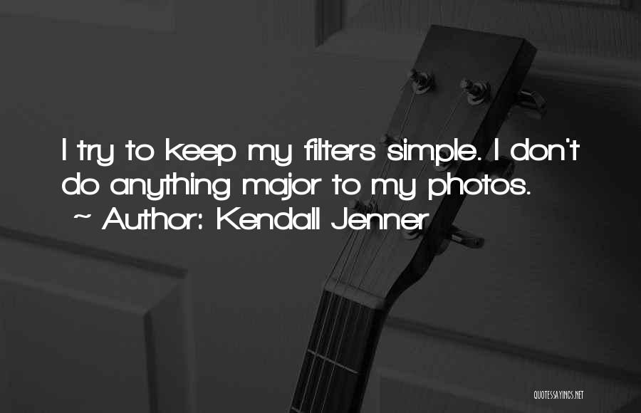 Kendall Jenner Quotes: I Try To Keep My Filters Simple. I Don't Do Anything Major To My Photos.