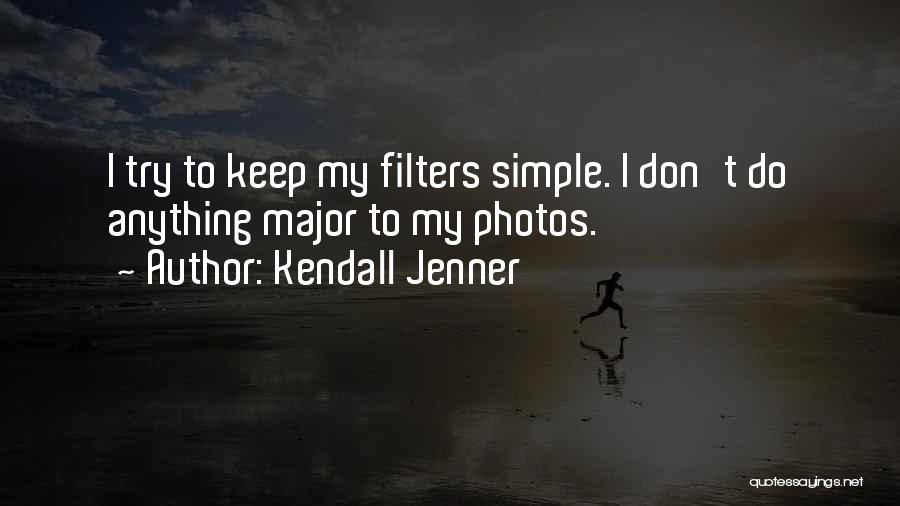 Kendall Jenner Quotes: I Try To Keep My Filters Simple. I Don't Do Anything Major To My Photos.