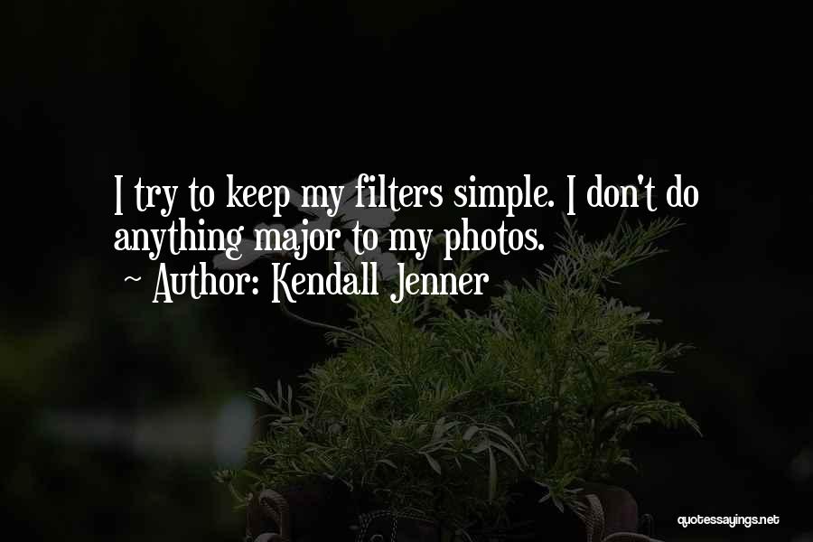 Kendall Jenner Quotes: I Try To Keep My Filters Simple. I Don't Do Anything Major To My Photos.