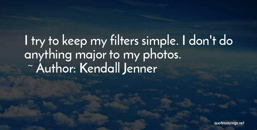 Kendall Jenner Quotes: I Try To Keep My Filters Simple. I Don't Do Anything Major To My Photos.