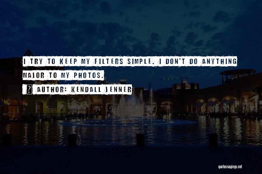 Kendall Jenner Quotes: I Try To Keep My Filters Simple. I Don't Do Anything Major To My Photos.