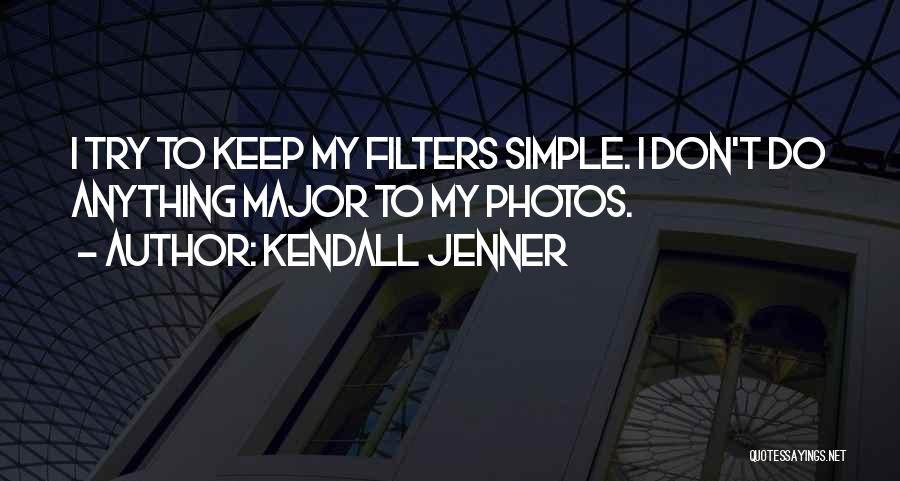 Kendall Jenner Quotes: I Try To Keep My Filters Simple. I Don't Do Anything Major To My Photos.