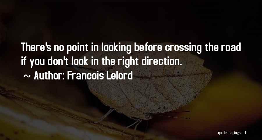 Francois Lelord Quotes: There's No Point In Looking Before Crossing The Road If You Don't Look In The Right Direction.
