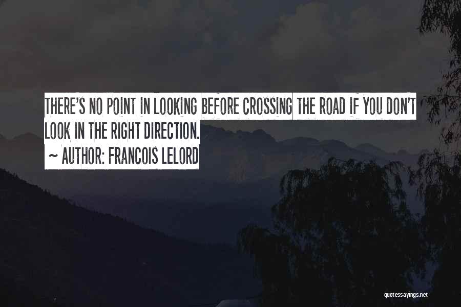 Francois Lelord Quotes: There's No Point In Looking Before Crossing The Road If You Don't Look In The Right Direction.