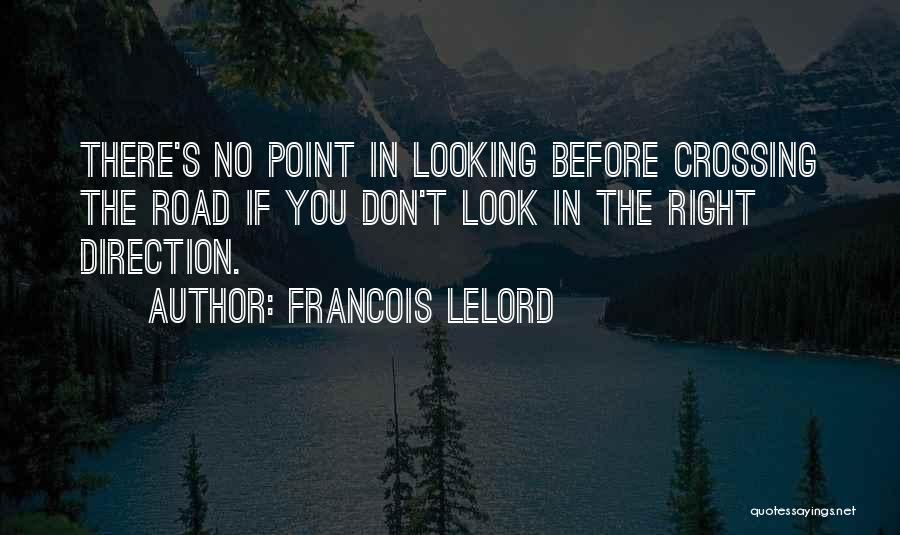 Francois Lelord Quotes: There's No Point In Looking Before Crossing The Road If You Don't Look In The Right Direction.