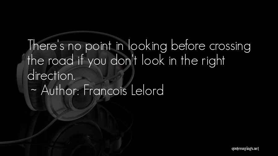 Francois Lelord Quotes: There's No Point In Looking Before Crossing The Road If You Don't Look In The Right Direction.