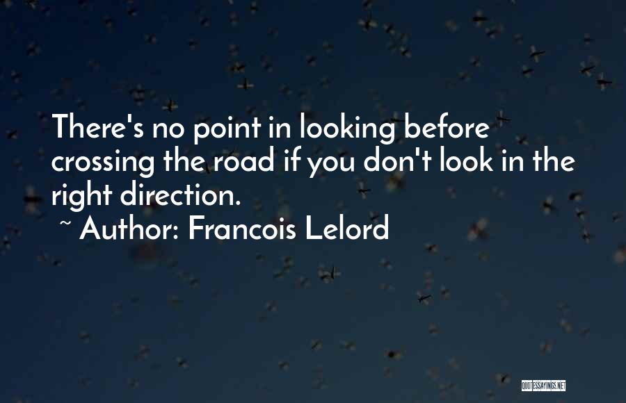 Francois Lelord Quotes: There's No Point In Looking Before Crossing The Road If You Don't Look In The Right Direction.