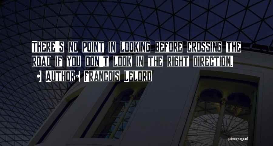 Francois Lelord Quotes: There's No Point In Looking Before Crossing The Road If You Don't Look In The Right Direction.