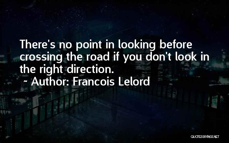 Francois Lelord Quotes: There's No Point In Looking Before Crossing The Road If You Don't Look In The Right Direction.