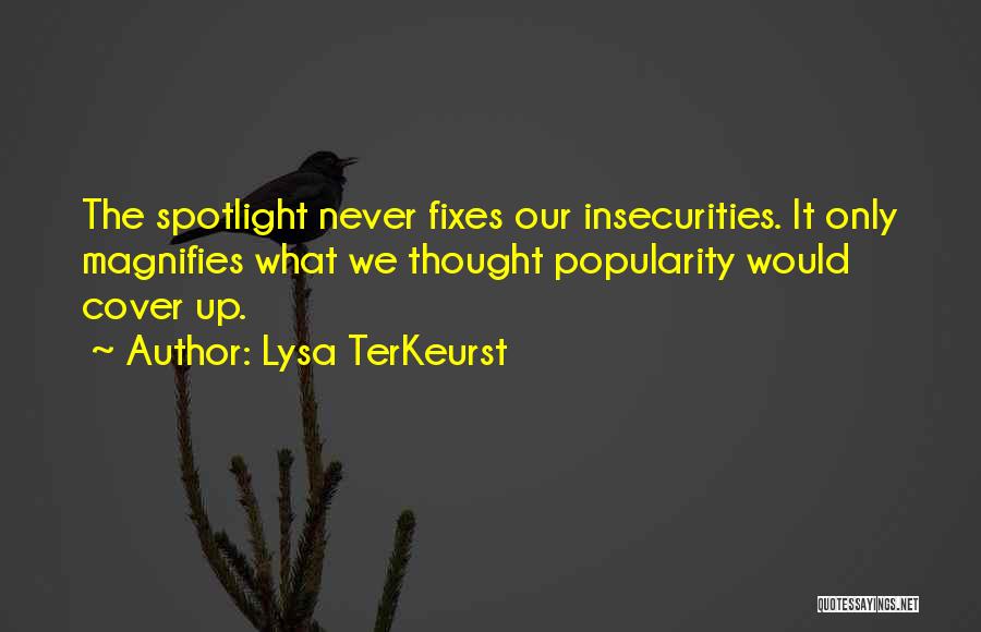 Lysa TerKeurst Quotes: The Spotlight Never Fixes Our Insecurities. It Only Magnifies What We Thought Popularity Would Cover Up.