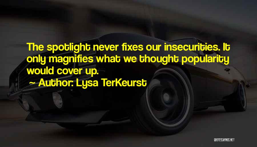 Lysa TerKeurst Quotes: The Spotlight Never Fixes Our Insecurities. It Only Magnifies What We Thought Popularity Would Cover Up.