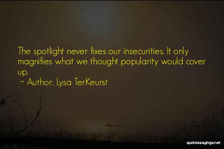 Lysa TerKeurst Quotes: The Spotlight Never Fixes Our Insecurities. It Only Magnifies What We Thought Popularity Would Cover Up.