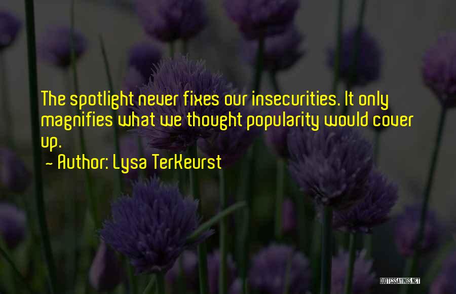 Lysa TerKeurst Quotes: The Spotlight Never Fixes Our Insecurities. It Only Magnifies What We Thought Popularity Would Cover Up.
